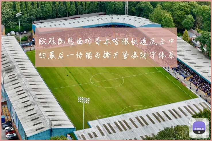欧冠凯恩面对哥本哈根快速反击中的最后一传能否撕开紧凑防守体系